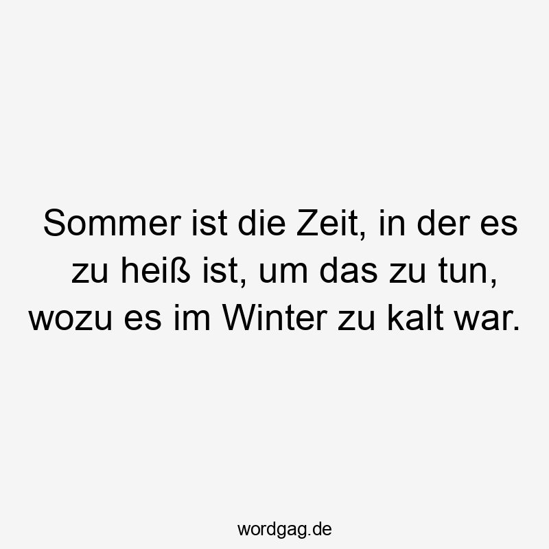 Sommer Ist Die Zeit In Der Es Zu Hei Ist Um Das Zu Tun Wozu Es Im sommer-ist-die-zeit-in-der-es-zu-hei-ist-um-das-zu-tun-wozu-es-im