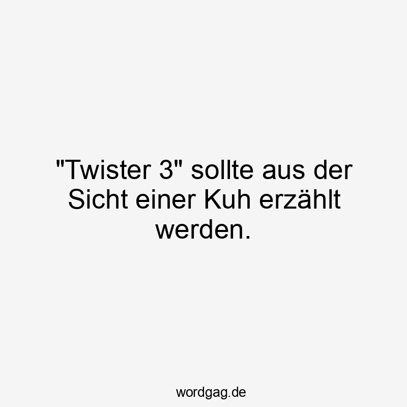 "Twister 3" sollte aus der Sicht einer Kuh erzählt werden.