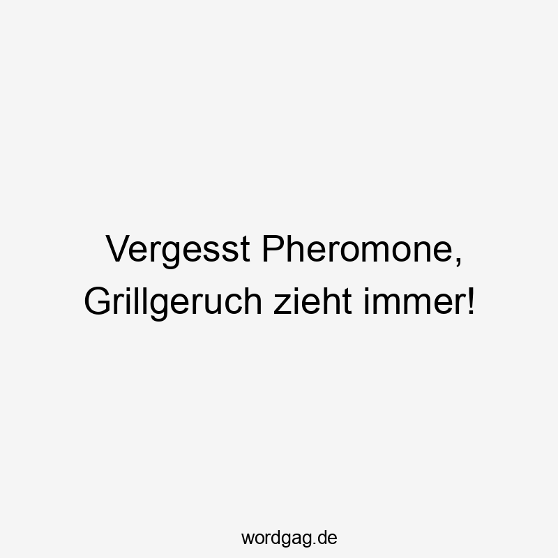 Vergesst Pheromone, Grillgeruch zieht immer!