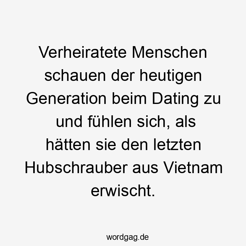 Verheiratete Menschen schauen der heutigen Generation beim Dating zu und fühlen sich, als hätten sie den letzten Hubschrauber aus Vietnam erwischt.