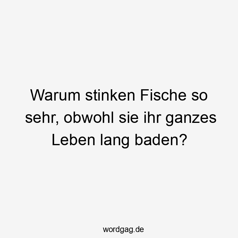 Warum stinken Fische so sehr, obwohl sie ihr ganzes Leben lang baden?