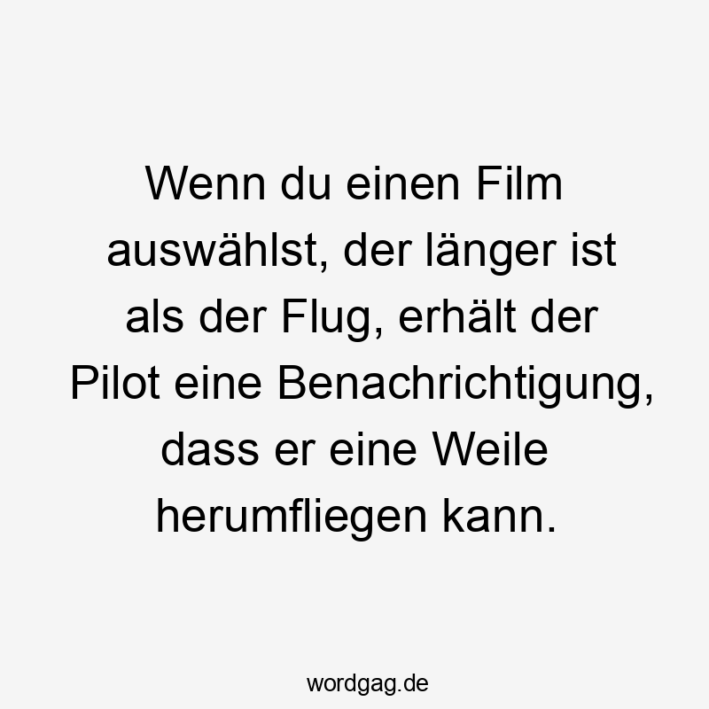 Wenn du einen Film auswählst, der länger ist als der Flug, erhält der Pilot eine Benachrichtigung, dass er eine Weile herumfliegen kann.