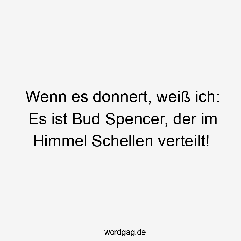 Lustige Sprüche: Himmel - Wenn es donnert, weiß ich: Es ist Bud Spencer, der im Himmel Schellen verteilt!