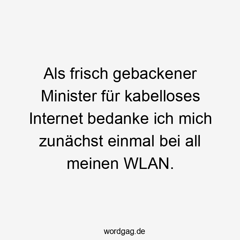 Lustige Sprüche: All - Als frisch gebackener Minister für kabelloses Internet bedanke ich mich zunächst einmal bei all meinen WLAN.