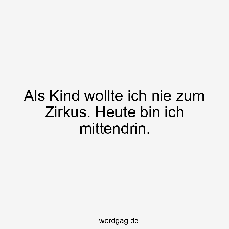 Als Kind wollte ich nie zum Zirkus. Heute bin ich mittendrin.