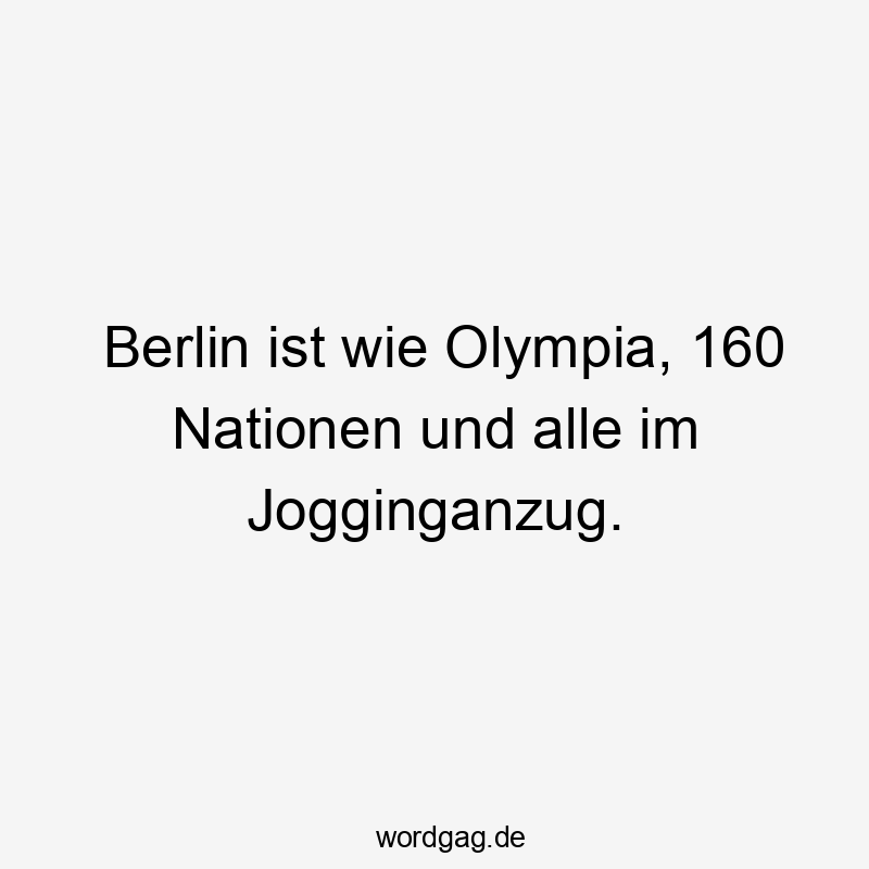 Berlin ist wie Olympia, 160 Nationen und alle im Jogginganzug.