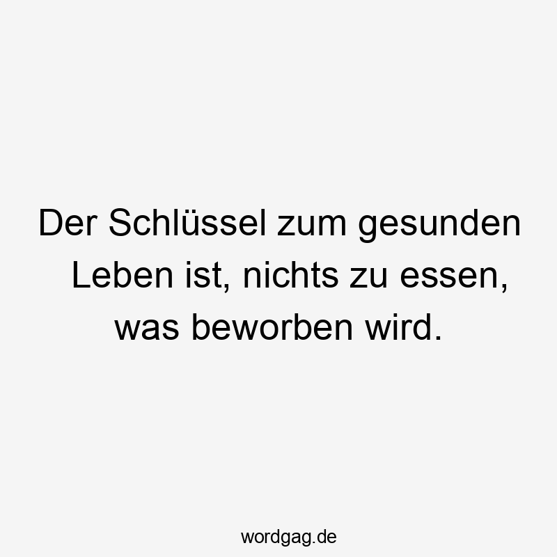 Der Schlüssel zum gesunden Leben ist, nichts zu essen, was beworben wird.
