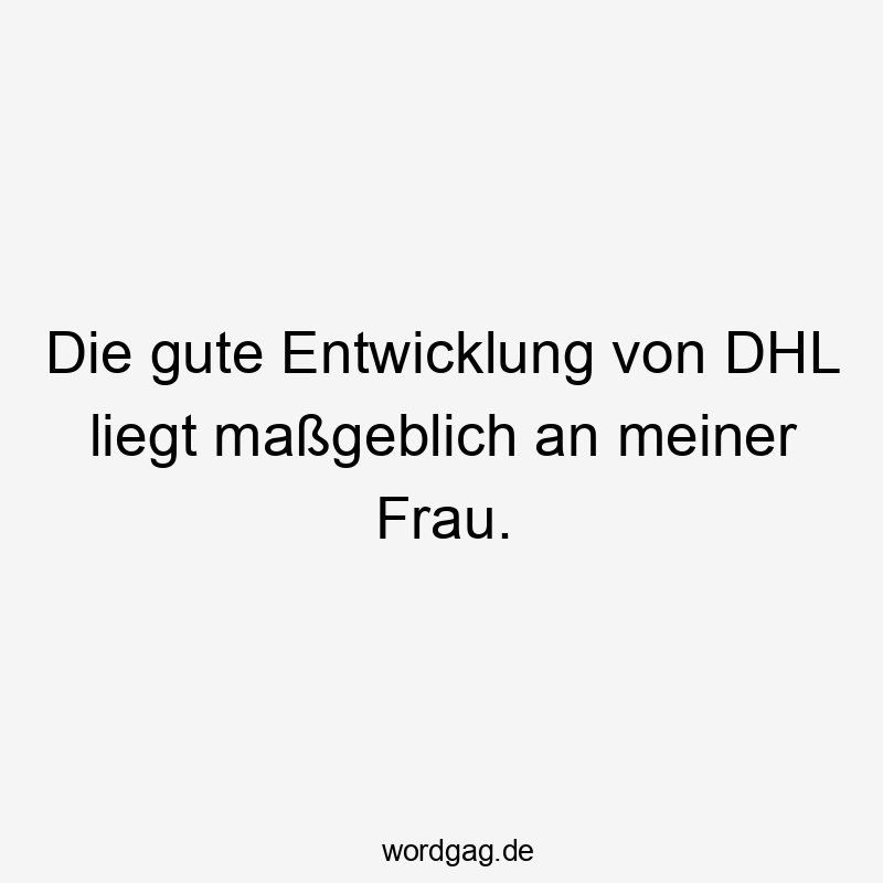 Die gute Entwicklung von DHL liegt maßgeblich an meiner Frau.