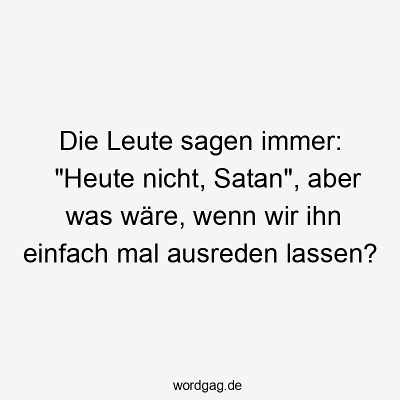 15 Lustige Satan Sprüche - Die Leute sagen immer: „Heute nicht, Satan“, aber was wäre, wenn wir ihn einfach mal ausreden lassen?