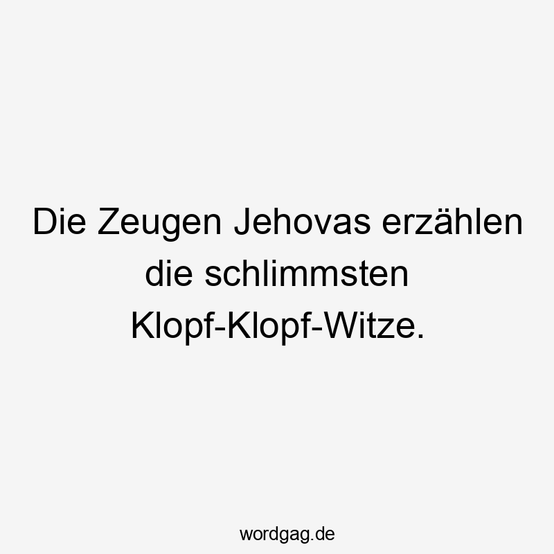Witze - Die Zeugen Jehovas erzählen die schlimmsten Klopf-Klopf-Witze.