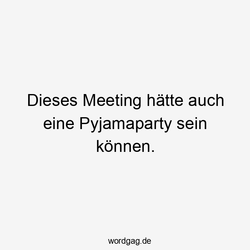 Dieses Meeting hätte auch eine Pyjamaparty sein können.