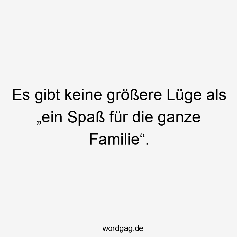 Es gibt keine größere Lüge als „ein Spaß für die ganze Familie“.