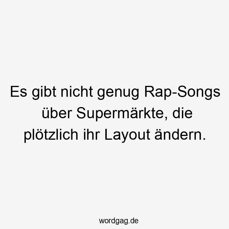 Es gibt nicht genug Rap-Songs über Supermärkte, die plötzlich ihr Layout ändern.