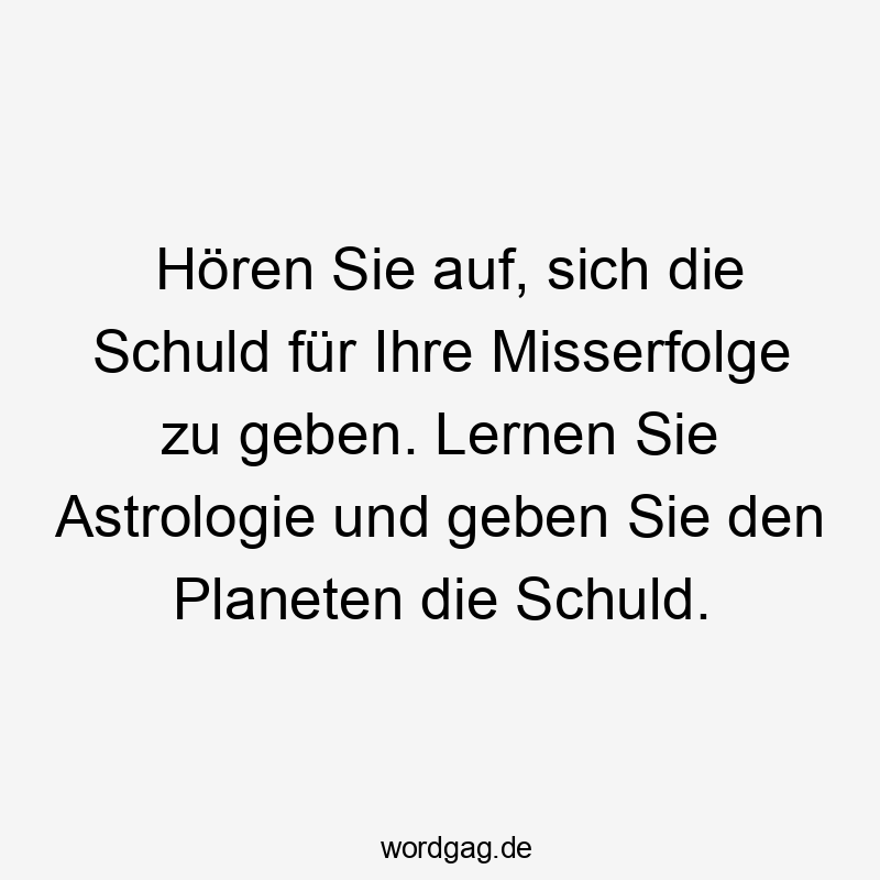 Hören Sie auf, sich die Schuld für Ihre Misserfolge zu geben. Lernen Sie Astrologie und geben Sie den Planeten die Schuld.