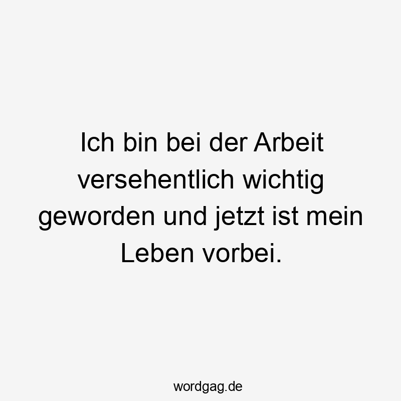 Ich bin bei der Arbeit versehentlich wichtig geworden und jetzt ist mein Leben vorbei.