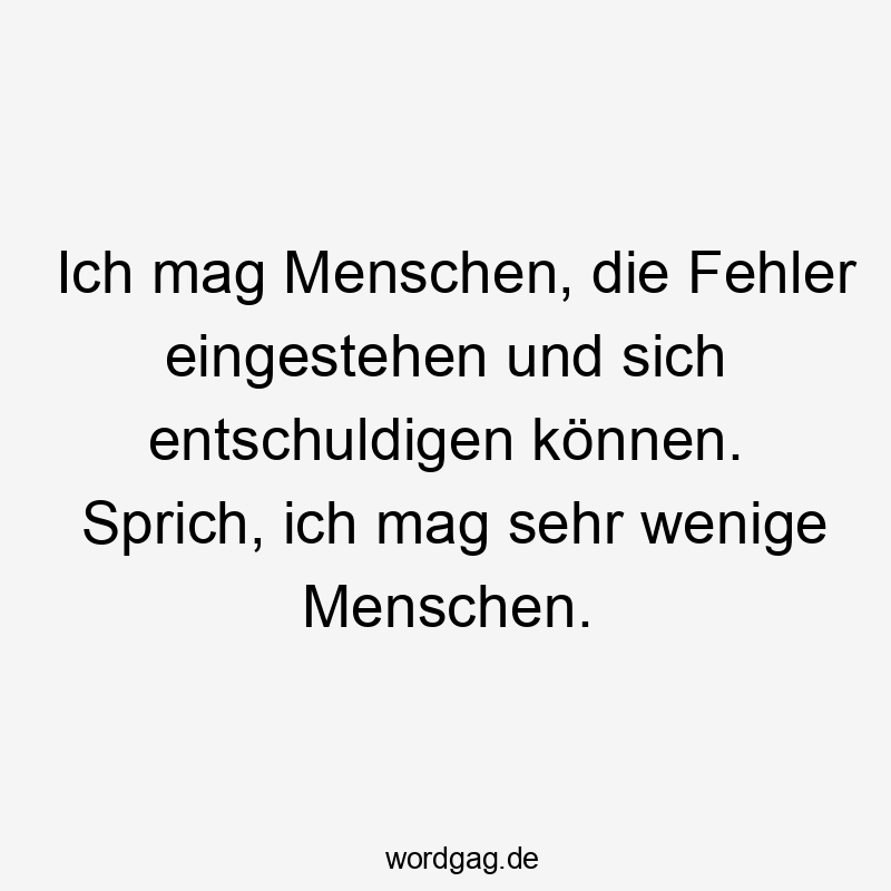 Ich mag Menschen, die Fehler eingestehen und sich entschuldigen können. Sprich, ich mag sehr wenige Menschen.