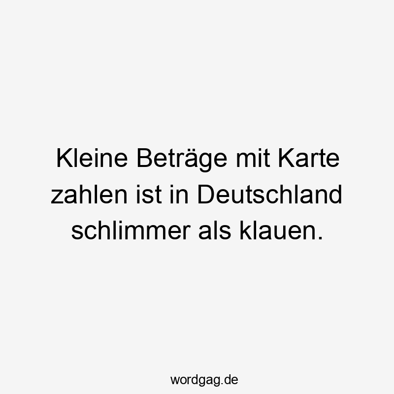 Kleine Beträge mit Karte zahlen ist in Deutschland schlimmer als klauen.