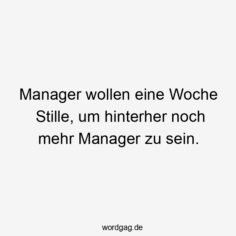 Manager wollen eine Woche Stille, um hinterher noch mehr Manager zu sein.