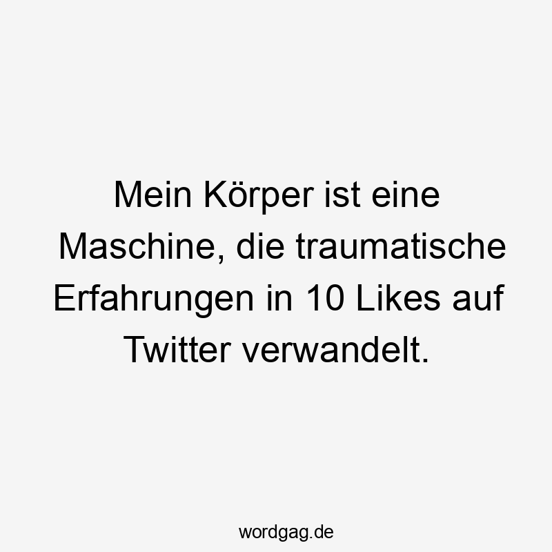 Mein Körper ist eine Maschine, die traumatische Erfahrungen in 10 Likes auf Twitter verwandelt.