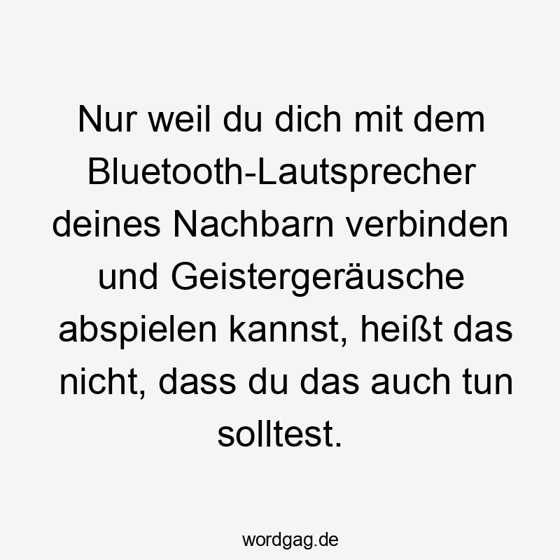 Nur weil du dich mit dem Bluetooth-Lautsprecher deines Nachbarn verbinden und Geistergeräusche abspielen kannst, heißt das nicht, dass du das auch tun solltest.