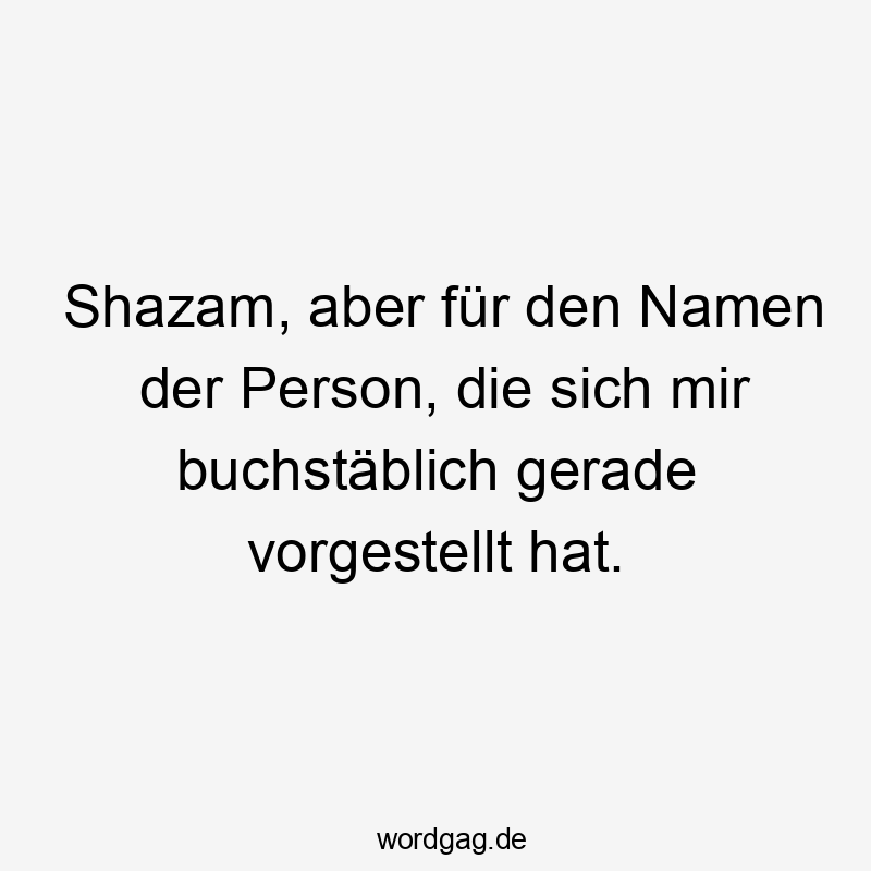 Shazam, aber für den Namen der Person, die sich mir buchstäblich gerade vorgestellt hat.