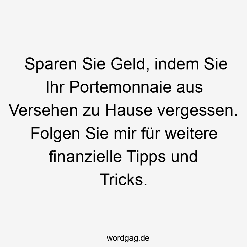 Sparen Sie Geld, indem Sie Ihr Portemonnaie aus Versehen zu Hause vergessen. Folgen Sie mir für weitere finanzielle Tipps und Tricks.