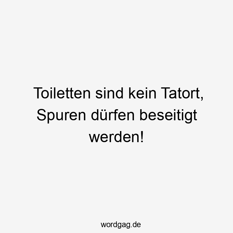 Toiletten sind kein Tatort, Spuren dürfen beseitigt werden!