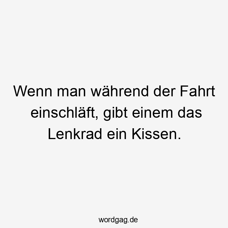 Wenn man während der Fahrt einschläft, gibt einem das Lenkrad ein Kissen.