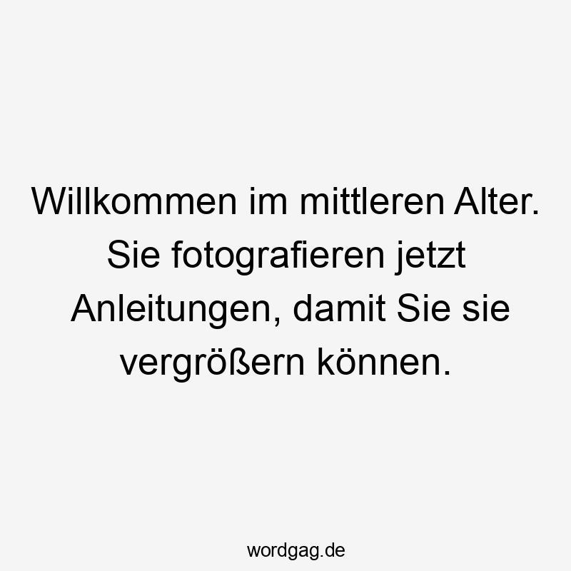 Willkommen im mittleren Alter. Sie fotografieren jetzt Anleitungen, damit Sie sie vergrößern können.