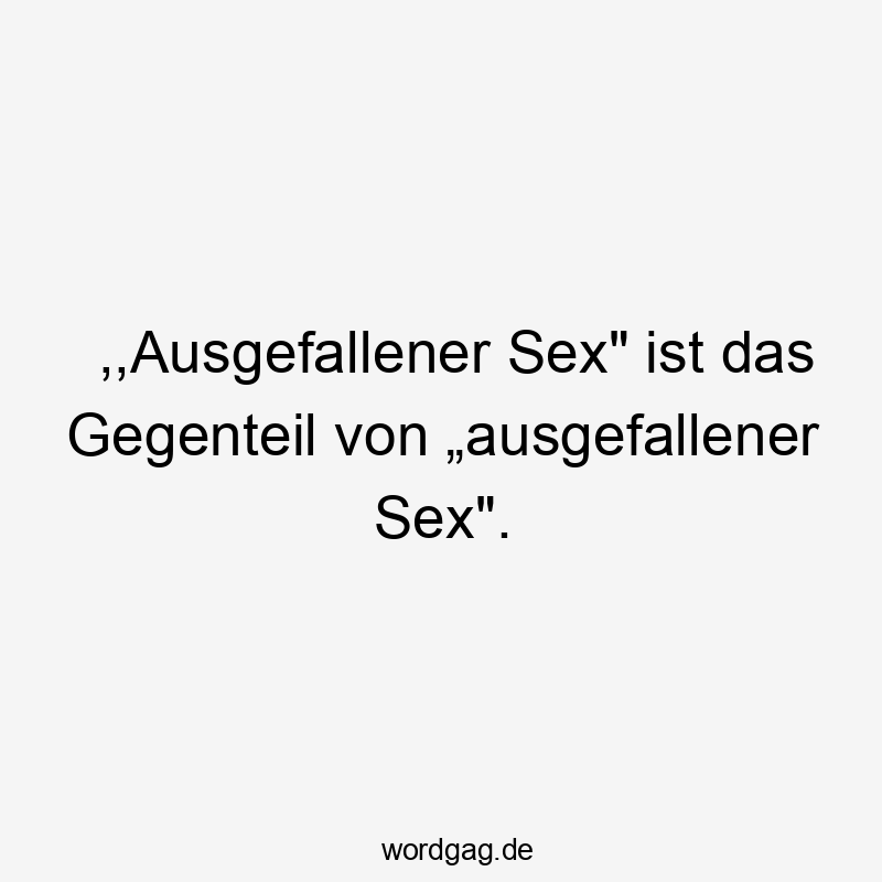 ,,Ausgefallener Sex“ ist das Gegenteil von „ausgefallener Sex“.