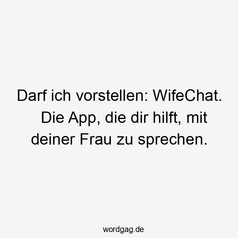 Lustige Sprüche: sprechen - Darf ich vorstellen: WifeChat. Die App, die dir hilft, mit deiner Frau zu sprechen.
