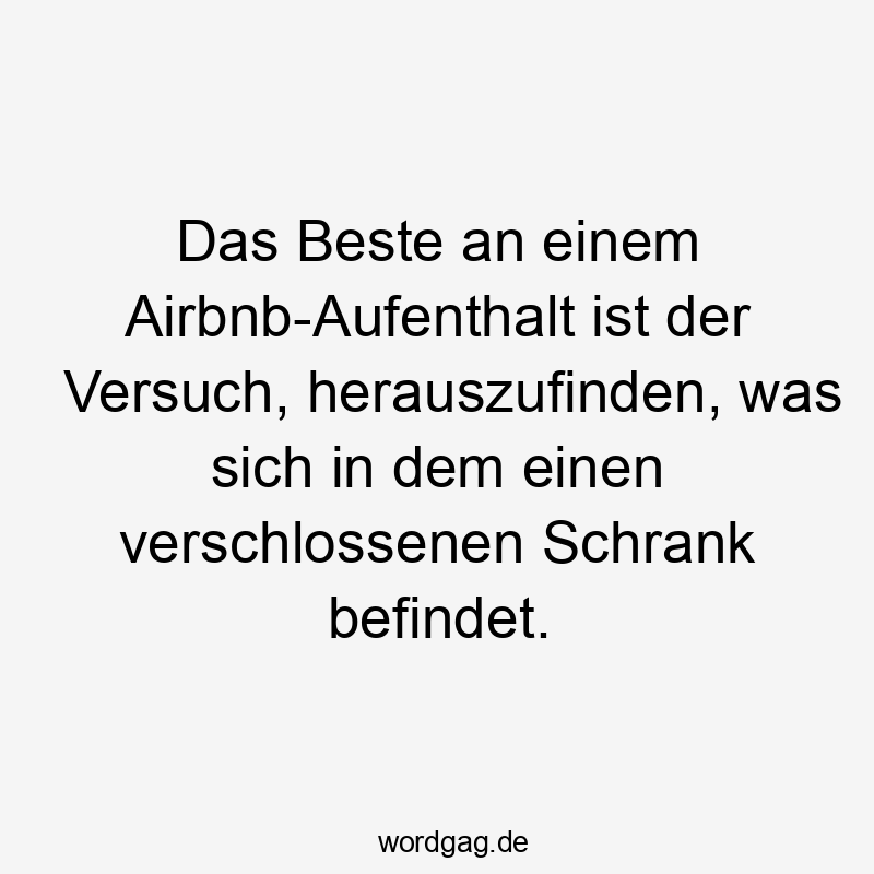 Das Beste an einem Airbnb-Aufenthalt ist der Versuch, herauszufinden, was sich in dem einen verschlossenen Schrank befindet.