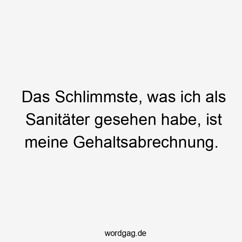 Das Schlimmste, was ich als Sanitäter gesehen habe, ist meine Gehaltsabrechnung.