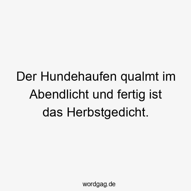 Lustige Sprüche: Natur - Der Hundehaufen qualmt im Abendlicht und fertig ist das Herbstgedicht.