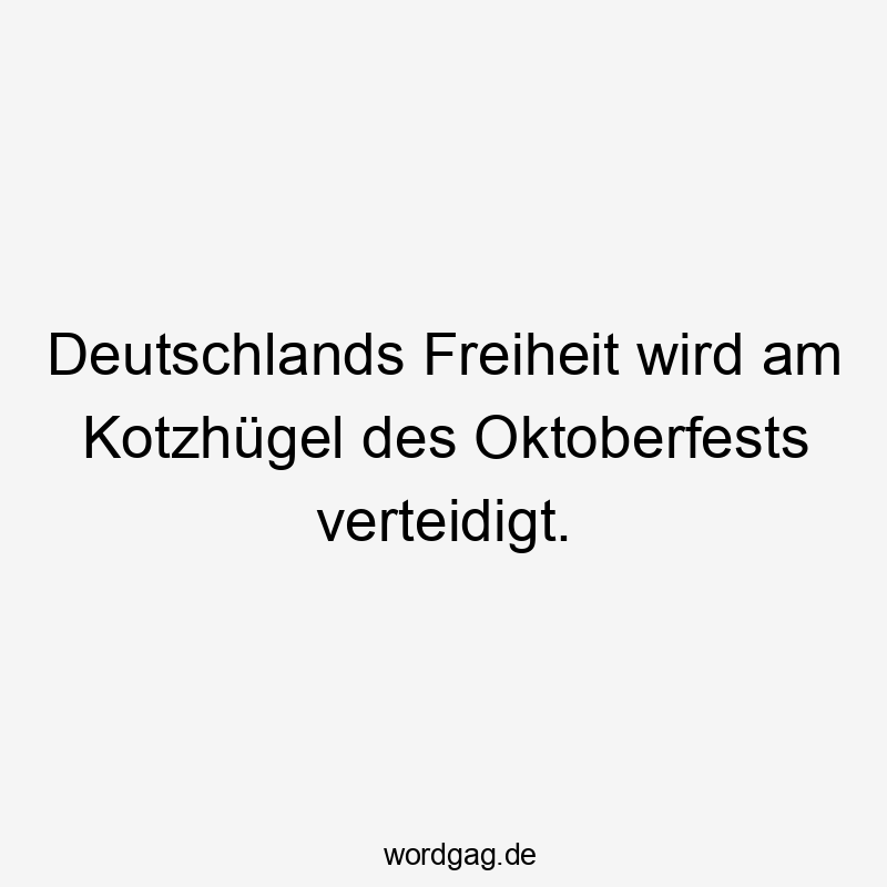 Lustige Oktoberfest Sprüche - Deutschlands Freiheit wird am Kotzhügel des Oktoberfests verteidigt.