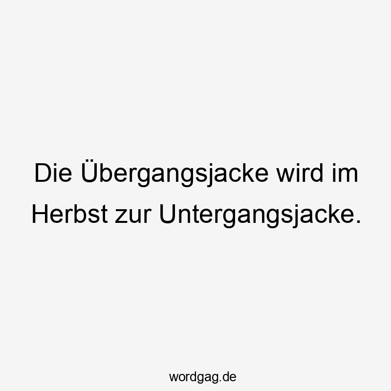 Die Übergangsjacke wird im Herbst zur Untergangsjacke.