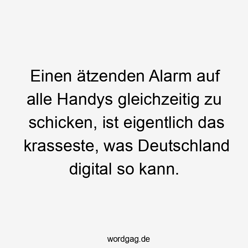 Einen ätzenden Alarm auf alle Handys gleichzeitig zu schicken, ist eigentlich das krasseste, was Deutschland digital so kann.