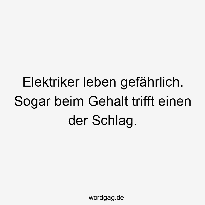 Elektriker leben gefährlich. Sogar beim Gehalt trifft einen der Schlag.