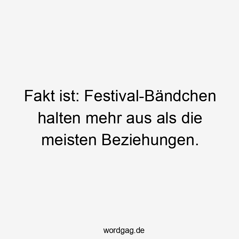 Lustige Festival Sprüche - Fakt ist: Festival-Bändchen halten mehr aus als die meisten Beziehungen.