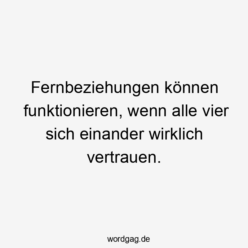 Fernbeziehungen können funktionieren, wenn alle vier sich einander wirklich vertrauen.