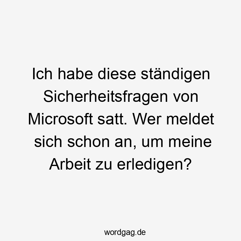 Ich habe diese ständigen Sicherheitsfragen von Microsoft satt. Wer meldet sich schon an, um meine Arbeit zu erledigen?