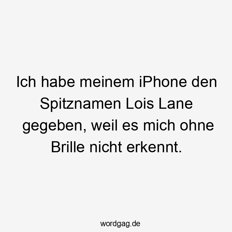 Ich habe meinem iPhone den Spitznamen Lois Lane gegeben, weil es mich ohne Brille nicht erkennt.