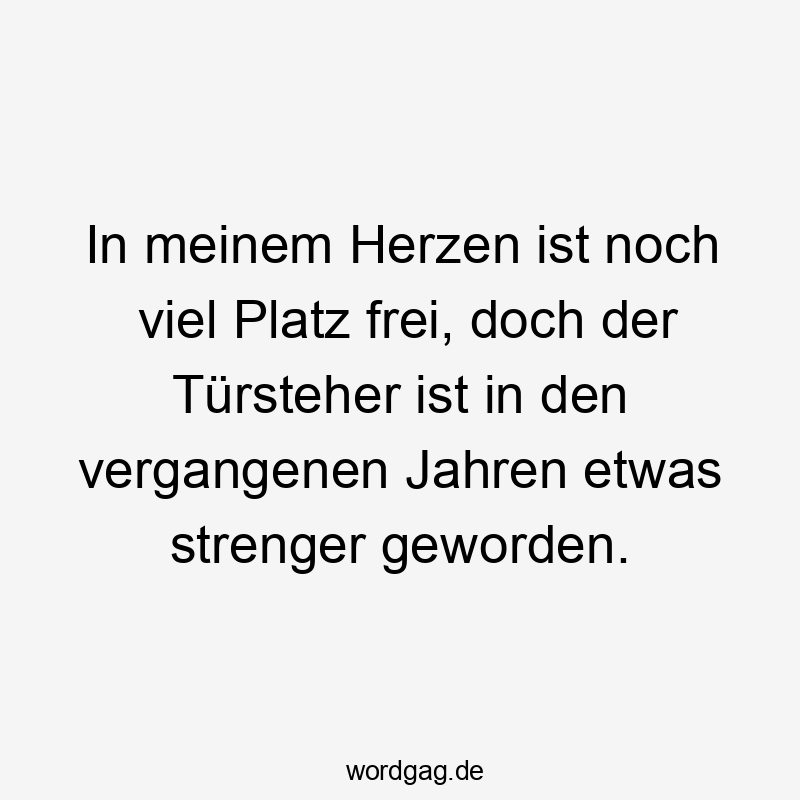 Lustige Sprüche: frei - In meinem Herzen ist noch viel Platz frei, doch der Türsteher ist in den vergangenen Jahren etwas strenger geworden.