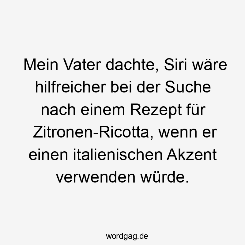 Mein Vater dachte, Siri wäre hilfreicher bei der Suche nach einem Rezept für Zitronen-Ricotta, wenn er einen italienischen Akzent verwenden würde.
