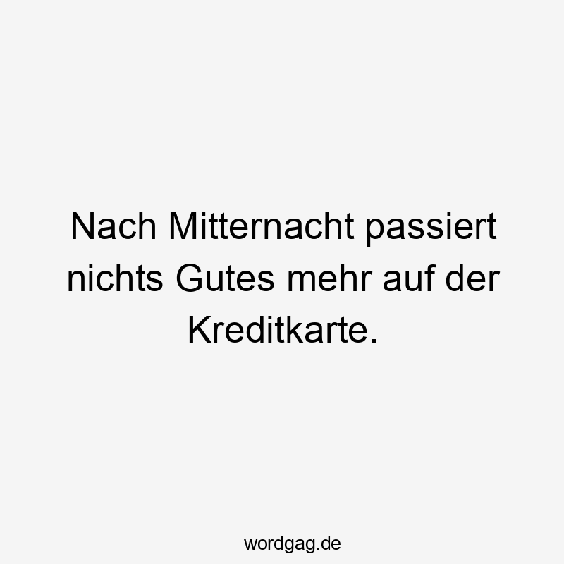 Nach Mitternacht passiert nichts Gutes mehr auf der Kreditkarte.
