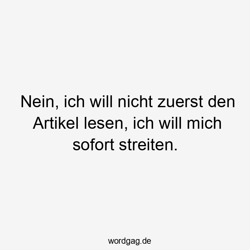 Nein, ich will nicht zuerst den Artikel lesen, ich will mich sofort streiten.