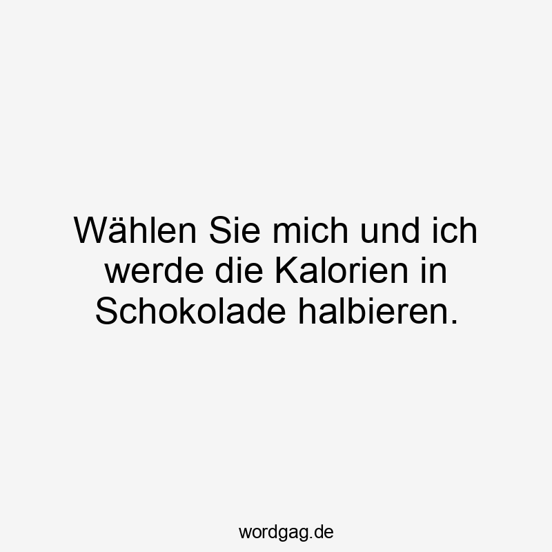 Wählen Sie mich und ich werde die Kalorien in Schokolade halbieren.