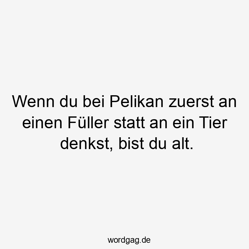 Wenn du bei Pelikan zuerst an einen Füller statt an ein Tier denkst, bist du alt.