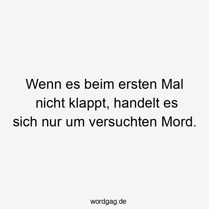 Wenn es beim ersten Mal nicht klappt, handelt es sich nur um versuchten Mord.