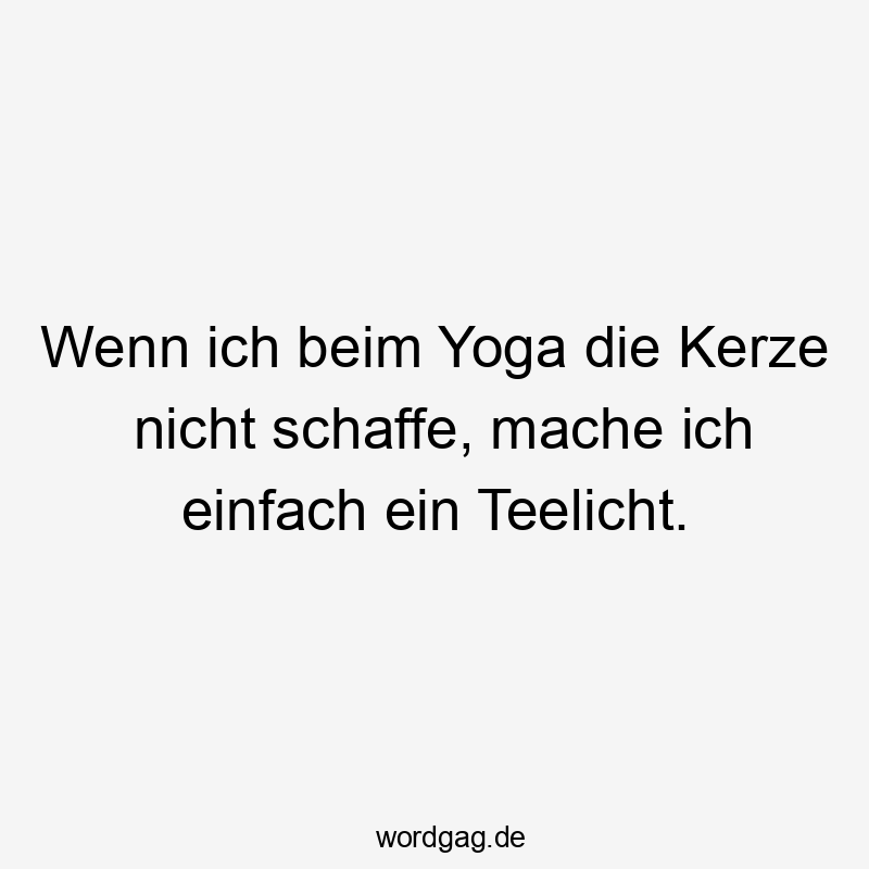 Wenn ich beim Yoga die Kerze nicht schaffe, mache ich einfach ein Teelicht.